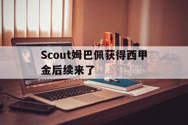 关于Scout姆巴佩获得西甲金后续来了的信息|CQ9电子体育直播在线观看